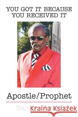 You Got It Because You Received It: Apostle/Prophet Glover, Barrie 9781796016390 Xlibris Us