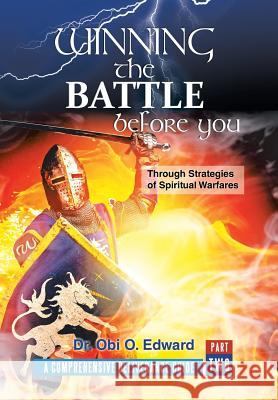 Winning the Battle Before You: Through Strategies of Spiritual Warfares Dr Obi O Edward 9781796016659 Xlibris Us