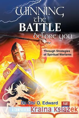 Winning the Battle Before You: Through Strategies of Spiritual Warfares Dr Obi O Edward 9781796016666 Xlibris Us