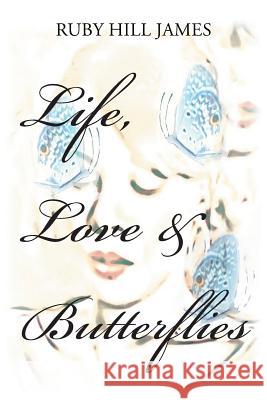 Life, Love & Butterflies Ruby Hill James 9781796016871 Xlibris Us