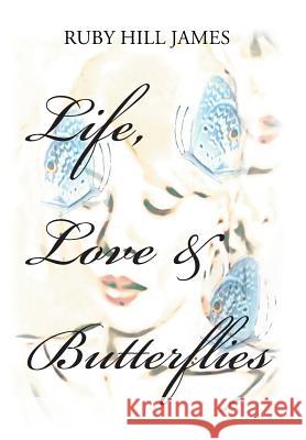 Life, Love & Butterflies Ruby Hill James 9781796016888 Xlibris Us