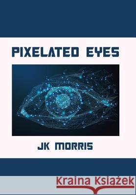 Pixelated Eyes Jk Morris 9781796018639 Xlibris Us