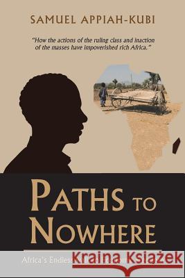 Paths to Nowhere: Africa's Endless Walk to Economic Freedom Samuel Appiah-Kubi   9781796018974