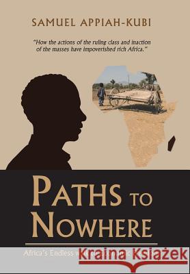 Paths to Nowhere: Africa's Endless Walk to Economic Freedom Samuel Appiah-Kubi   9781796018981