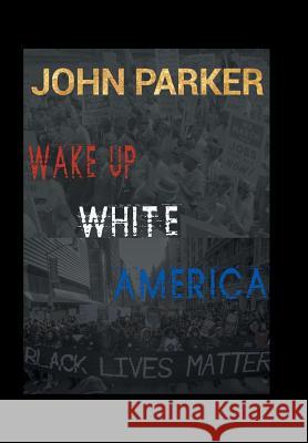 Wake Up, White America John Parker 9781796019476 Xlibris Us