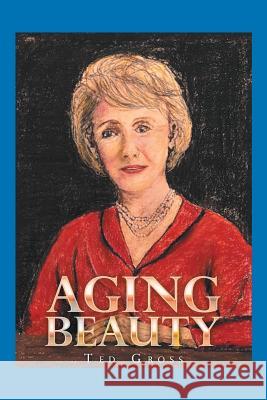 Aging Beauty Ted Gross 9781796020120 Xlibris Us