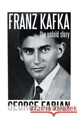 Franz Kafka: The Untold Story George Fabian 9781796020557 Xlibris Us