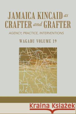 Wagadu Volume 19 Jamaica Kincaid as Crafter and Grafter: Agency, Practice, Interventions Wyoming Pathways from Prison 9781796021301