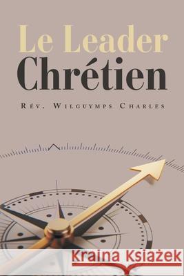 Le Leader Chrétien Charles, Wilguymps 9781796021981 Xlibris Us