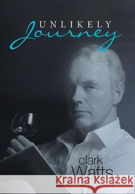 Unlikely Journey Clark Watts 9781796022407 Xlibris Us