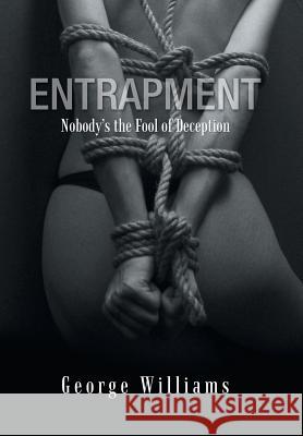 Entrapment: Nobody's the Fool of Deception George Williams   9781796022537 Xlibris Us