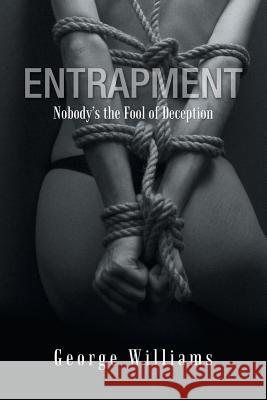 Entrapment: Nobody's the Fool of Deception George Williams   9781796022544 Xlibris Us