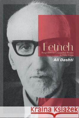 Fetneh: Perspectives on Cosmopolitan Women in 1940S Tehran Ali Dashti 9781796022919