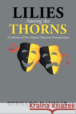 Lilies Among the Thorns: A Collection of Five Original Theatrical Dramatizations Bernard, Jr. Davis 9781796023350