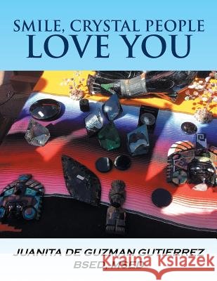 Smile, Crystal People Love You Juanita de Guzman Gutierre 9781796023596 Xlibris Us