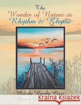 The Wonder of Nature in Rhythm & Rhyme Melody Hamby Goss, Gerd Annie Nystrom 9781796023787 Xlibris Us