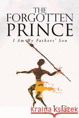 The Forgotten Prince: I Am My Fathers' Son L. D 9781796024562 Xlibris Us