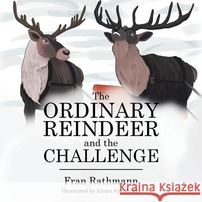 The Ordinary Reindeer and the Challenge Fran Rathmann Elenei Rae Pulido  9781796025446 Xlibris Us