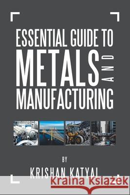 Essential Guide to Metals and Manufacturing Krishan Katyal 9781796025545 Xlibris Us