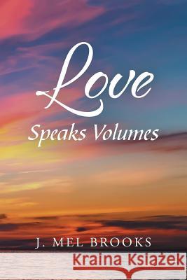 Love Speaks Volumes J Mel Brooks 9781796026177 Xlibris Us