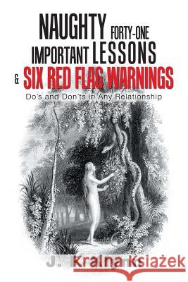 Naughty Forty-One Important Lessons & Six Red Flag Warnings: Do's and Don'Ts in Any Relationship Klynn, J. F. 9781796026238 Xlibris Us