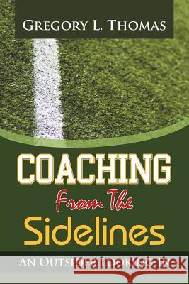 Coaching from the Sidelines: An Outsider Looking In Thomas, Gregory L. 9781796026283