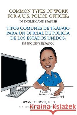 Common Types of Work for a U.S. Police Officer: In English & Spanish Wayne L Davis, PH D, Mahdia Ben-Salem, PH D 9781796027167 Xlibris Us
