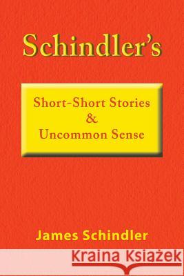 Schindler's Short-Short Stories & Uncommon Sense James Schindler 9781796027341