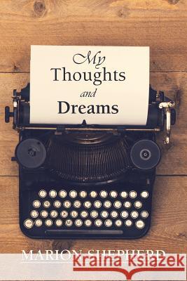 My Thoughts and Dreams. Marion Shepherd 9781796027365 Xlibris Us