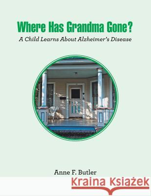 Where Has Grandma Gone?: A Child Learns About Alzheimer's Disease Butler, Anne F. 9781796027808