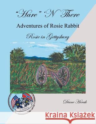 Hare 'n There Adventures of Rosie Rabbit: Rosie in Gettysburg Herak, Diane 9781796028195 Xlibris Us