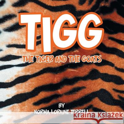 Tigg: The Tiger and the Goats Norma Loraine Terrell 9781796028294 Xlibris Us