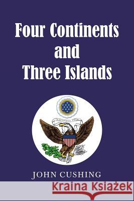 Four Continents and Three Islands John Cushing 9781796028508