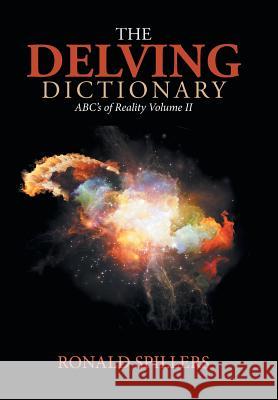 The Delving Dictionary: Abcs of Reality-Volume Ii Spillers, Ronald 9781796030082 Xlibris Us