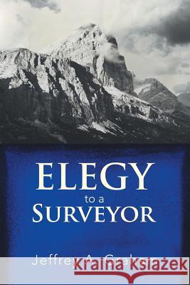 Elegy to a Surveyor Jeffrey a Graham 9781796030723