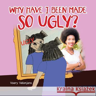 Why Have I Been Made so Ugly? Voary Velonjara 9781796031959 Xlibris Us