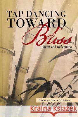 Tap Dancing Toward Bliss: Poems and Reflections Barbara Letts Blodgett 9781796031973