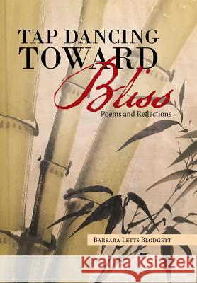 Tap Dancing Toward Bliss: Poems and Reflections Barbara Letts Blodgett 9781796031980