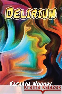 Delirium Kathryn Woodby 9781796032031 Xlibris Us