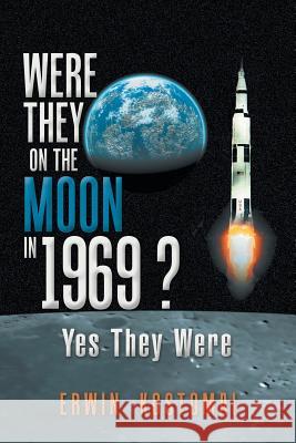 Were They on the Moon in 1969 ?: Yes They Were Erwin Kostomai 9781796032949