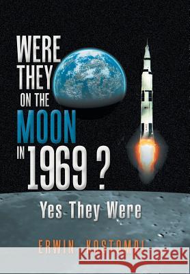 Were They on the Moon in 1969 ?: Yes They Were Erwin Kostomai 9781796032956