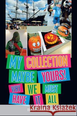 My Collection Maybe Yours! Why We Must Have It All Terry Wayne Brownlee 9781796033526 Xlibris Us