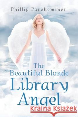 The Beautiful Blonde Library Angel Phillip Parcheminer 9781796033847