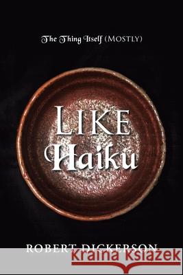 Like Haiku Robert Dickerson 9781796033878 Xlibris Us