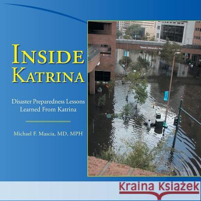 Inside Katrina: Disaster Preparedness Lessons Learned from Katrina Michael F Mascia Mph, MD 9781796036237 Xlibris Us