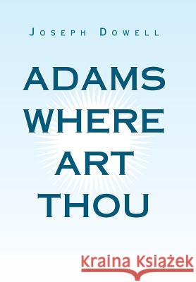 Adams Where Art Thou Joseph Dowell 9781796036862 Xlibris Us