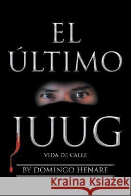 El Último Juug: Vida De Calle Henare, Domingo 9781796037029 Xlibris Us