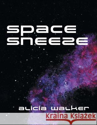 Space Sneeze Alicia Walker 9781796039870 Xlibris Us