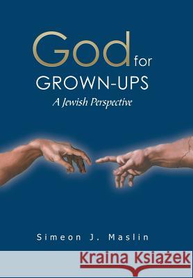 God for Grown-Ups: A Jewish Perspective Simeon J. Maslin 9781796039955 Xlibris Us