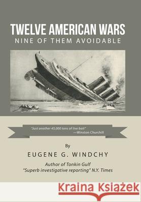 Twelve American Wars: Nine of Them Avoidable Eugene G Windchy 9781796040609 Xlibris Us